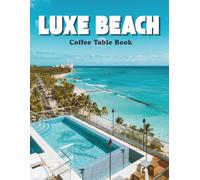 Luxe Beach Coffee Table Book: A Visual Journey Through Sunsets, Tropical Retreats, Elegant Seaside Living and Coastal Serenity
