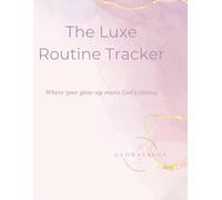 Luxe Routine Tracker: A Soft Glam Wellness Planner for Intentional Living: 12 weeks of Glow-Up Goals, Self-Care Routines, and Soulful Reflection Prompts