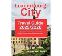 Luxembourg City Travel Guide 2025/2026: From Ancient Ramparts to Modern Marvels: The Ultimate Guide to its History, Culture, Cuisine, and Day Escapes