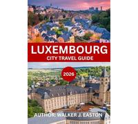 LUXEMBOURG CITY TRAVEL GUIDE 2026-2027: Explore Luxembourg Like a Local: Top 10 Luxembourg travel guide with Map “Best Things to Do in Luxembourg” ... visitors (BEST TRAVEL GUIDE 2025 SERIES)
