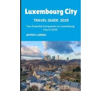 LUXEMBOURG CITY Travel Guide: Your Essential Companion to Exploring Luxembourg City (New Edition)