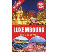 Luxembourg Guide de voyage 2025-2026: Le guide ultime pour explorer les marchés de Noël, les événements hivernaux et les traditions des fêtes du Luxembourg festif (GUIDES DE NOËL - FRENCH)