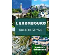 LUXEMBOURG GUIDE DE VOYAGE 2026: Votre guide ultime de l'histoire, de la culture et de l'aventure au cœur de l'Europe