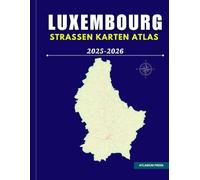 LUXEMBOURG STRASSEN KARTEN ATLAS 2025-2026: Vollständiger Auto- und Reiseatlas mit Autobahnen, Städten, Dörfern, Fährverbindungen und touristischen Highlights.