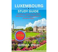 LUXEMBOURG STUDY GUIDE 2026: Luxembourg Study Guide 2026: Education, Life & Opportunities in Europe’s Heart