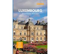 LUXEMBOURG TRAVEL GUIDE 2025/2026: A Refined Escape Through Castles, Green Valleys, and Cosmopolitan Streets