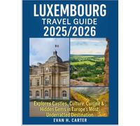 Luxembourg Travel Guide 2025/2026: “Explore Castles, Culture, Cuisine & Hidden Gems in Europe’s Most Underrated Destination”
