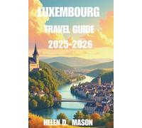 LUXEMBOURG TRAVEL GUIDE 2025-2026: Explore the Heart of Europe with Insider Tips, Itineraries & Adventures