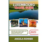 LUXEMBOURG TRAVEL GUIDE 2025: Explore Top Attractions, Day Trips, Hidden Gems, and Essential Travel Tips (Desirous Travel Tips)