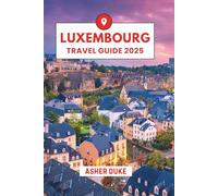 Luxembourg Travel Guide 2025: The Essential Handbook to the Best Places, Top Sights, and Secret Local Spots