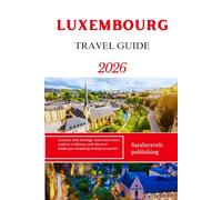 LUXEMBOURG TRAVEL GUIDE 2026: Connect with heritage, taste local wines, explore traditions, and discover landscapes inspiring lasting memories