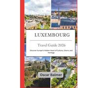 Luxembourg Travel Guide 2026: Discover Europe’s Hidden Heart of Culture, Charm, and Heritage