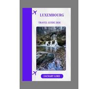 LUXEMBOURG TRAVEL GUIDE 2026: "Discover Luxembourg's Rich History, Culture, and Landscapes: A Travel Guide with Expert Recommendations"
