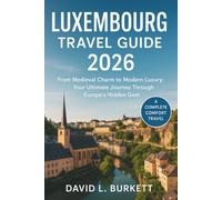 Luxembourg travel guide 2026: From Medieval Charm to Modern Luxury: Your Ultimate Journey Through Europe’s Hidden Gem
