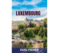 LUXEMBOURG TRAVEL GUIDE: Top Attractions, Hidden Gems, Castles, Food Spots & Perfect Itineraries For Exploring Europe’s Green Heart