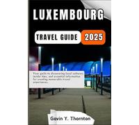 Luxembourg Travel Guide: Your guide to discovering local cultures, insider tips, and essential information for creating memorable travel experiences. (Traveler Stories Travel Guide Series)
