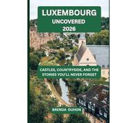 LUXEMBOURG UNCOVERED 2026: CASTLES, COUNTRYSIDE, AND THE STORIES YOU’LL NEVER FORGET