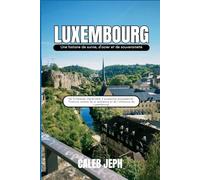 Luxembourg: Une histoire de survie, d'acier et de souveraineté: De forteresse imprenable à puissance européenne : l’histoire inédite de la résilience ... du Luxembourg.: 20 (European countries)