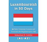 Luxembourgish in 50 Days: 50 Daily Grammar Lessons and Exercises for Beginners (A1-A2) (Luxembourgish Short Stories (CEFR Leveled Language Learning))
