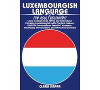 LUXEMBOURGISH LANGUAGE FOR ADULT BEGINNERS: Learn to Speak, Read, Write, and Understand Everyday Luxembourgish with Practical Lessons, Real-Life ... Exercises (LANGUAGE LEARNING SERIES)