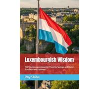 Luxembourgish Wisdom: 200 Timeless Luxembourgish Proverbs, Sayings, and Quotes Translated and Explained (The World Wisdom Archive)