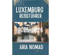 LUXEMBURG REISEFÜHRER 2025-2026: " Entdecken Sie das Herz des Großherzogtums "