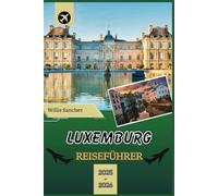 LUXEMBURG REISEFÜHRER 2025-2026: Enthüllung unverzichtbarer Sehenswürdigkeiten, Outdoor-Abenteuer und kulinarischer Schätze