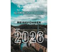 Luxemburg Reiseführer 2026: Entdecken Sie Luxemburg-Stadt, Burgen, Weintäler & verborgene Schätze im grünen Herzen Europas