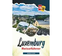LUXEMBURG REISEFÜHRER 2026: Entdecken Sie versteckte Schätze, historische Sehenswürdigkeiten, Reisetipps und unvergessliche Urlaubserlebnisse