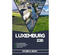 LUXEMBURG REISEFÜHRER: Entdecken Sie Top-Attraktionen, Outdoor-Aktivitäten, versteckte Juwelen und Tagesausflüge für abenteuerlustige Reisende