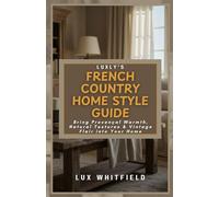 Luxly’s French Country Home Style Guide: Bring Provençal Warmth, Natural Textures & Vintage Flair into Your Home