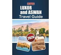 LUXOR and ASWAN TRAVEL GUIDE 2026: Discover Ancient Temples, Nile Cruises, Local Cuisine, and Cultural Experiences in Southern Egypt