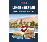 LUXOR e ASSUAN GUIDA DI VIAGGIO 2026: Scopri antichi templi, crociere sul Nilo, cucina locale ed esperienze culturali nel sud dell'Egitto