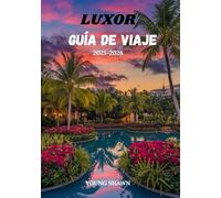 LUXOR GUÍA DE VIAJE 2025/2026: Maravillas antiguas, viajes atemporales y consejos prácticos para el corazón de Egipto