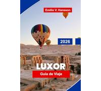 LUXOR Guía de viaje 2026: Descubre templos antiguos, cruceros por el río Nilo, mercados locales, lugares históricos y consejos prácticos para tu aventura en Egipto
