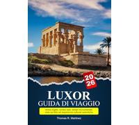 LUXOR Guida di viaggio 2026: Antico Egitto, tombe reali, templi monumentali, viste sul Nilo ed esperienze culturali autentiche