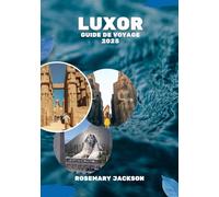 LUXOR GUIDE DE VOYAGE 2025: Luxor vous attend : votre guide de la cité des pharaons