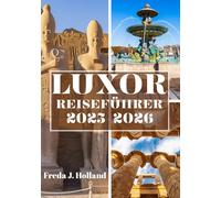 LUXOR REISEFÜHRER 2025-2026 (VOLLFARBE): Eine Reise in die zeitlose Majestät der alten Tempel Ägyptens und zum Geist des Nils