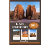 LUXOR REISEFÜHRER 2026: Geschichte, Kultur und praktische Weisheit für die Reise des Lebens.
