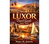 LUXOR Travel Guide 2026-2027: Luxor Unlocked: The Ultimate 2026-2027 Traveler’s Companion to Ancient Temples, Nile Adventures, Cultural Immersion, and Timeless Egyptian Wonders
