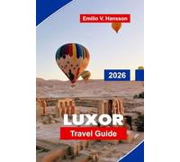 LUXOR Travel Guide 2026: Discover Ancient Temples, Nile River Cruises, Local Markets, Historical Sites, and Practical Tips for Your Egypt Adventure