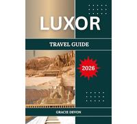 LUXOR TRAVEL GUIDE 2026: Egypt's Ancient Capital and the World's Greatest Open-Air Museum