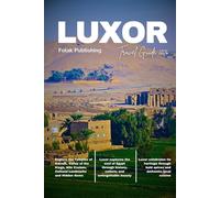 LUXOR TRAVEL GUIDE 2026: Explore the Temples of Karnak, Valley of the Kings, Nile Cruises, Cultural Landmarks, Hidden Gems & Detailed Maps with Practical Tips for a Seamless Luxor Journey