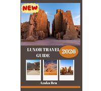LUXOR TRAVEL GUIDE 2026: History, Culture, and Practical Wisdom for the journey of a Lifetime.