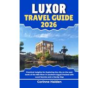 Luxor Travel Guide 2026: Practical Insights for Exploring the city on the east bank of the Nile River in southern Egypt Packed with Local Secrets and ... (Destination Unlocked with Local Map Secrets)