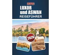 LUXOR und ASWAN REISEFÜHRER 2026: Entdecken Sie antike Tempel, Nilkreuzfahrten, lokale Küche und kulturelle Erlebnisse im südlichen Ägypten