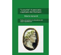 "Luxuria": Il peccato capitale dei Romani: Fasto, corruzione e la decadenza dei valori repubblicani