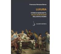 Luxuria. Storie di banchetti, ville e altri eccessi nell'antica Roma (Piccoli saggi)