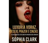 Luxuria Voraz Desejo Prazer E Cinzas (ebook)