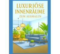 Luxuriöse Innenräume zum Ausmalen: Ein elegantes Ausmalbuch für Erwachsene - Stilvolle Wohnideen zum Entspannen, Gestalten und Dekorieren | 50 Illustrationen zum Einrahmen | Großformat | 100 Seiten |